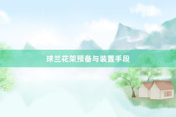球兰花架预备与装置手段